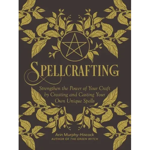 Spellcrafting: Strengthen the Power of Your Craft by Creating and Casting Your Own Unique Spells