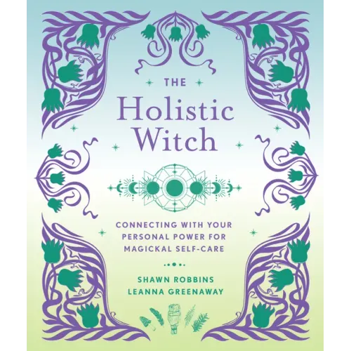 The Holistic Witch: Connecting with Your Personal Power for Magickal Self-Care