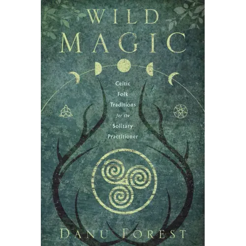 Wild Magic: Celtic Folk Traditions for the Solitary Practitioner