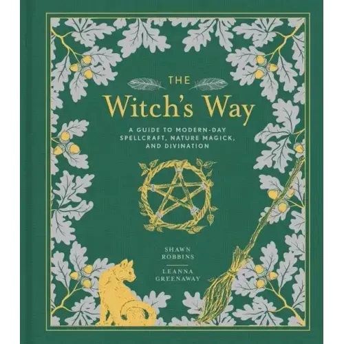 The Witch's Way: A Guide to Modern-Day Spellcraft, Nature Magick, and Divination