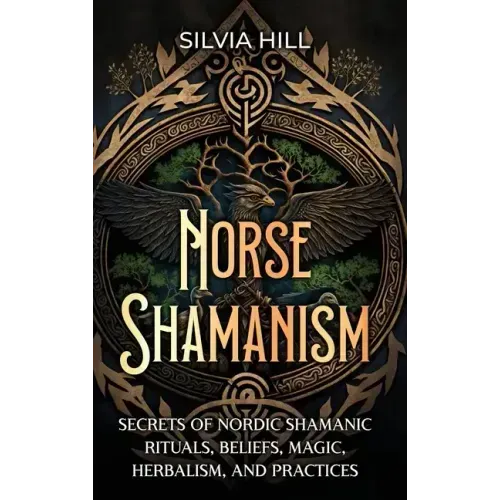 Norse Shamanism: Secrets of Nordic Shamanic Rituals, Beliefs, Magic, Herbalism, and Practices